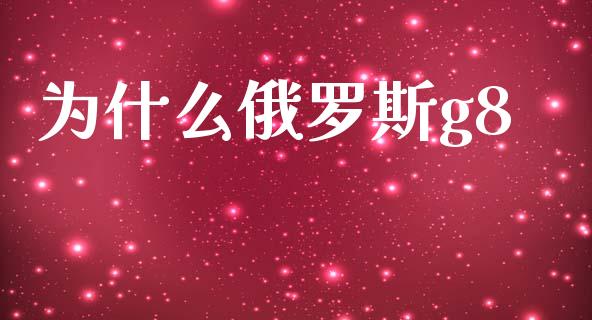 为什么俄罗斯g8_https://wap.yjjixie.cn_商业资讯_第1张