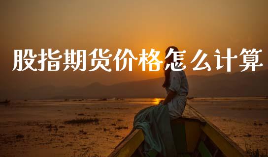 股指期货价格怎么计算_https://wap.yjjixie.cn_港股行情_第1张