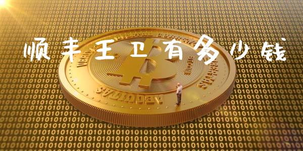 顺丰王卫有多少钱_https://wap.yjjixie.cn_港股行情_第1张