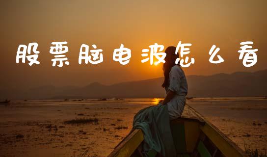 股票脑电波怎么看_https://wap.yjjixie.cn_证券市场_第1张