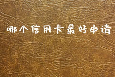 哪个信用卡最好申请_https://wap.yjjixie.cn_港股行情_第1张