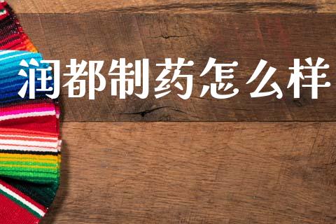 润都制药怎么样_https://wap.yjjixie.cn_证券市场_第1张