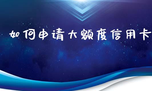 如何申请大额度信用卡_https://wap.yjjixie.cn_商业资讯_第1张