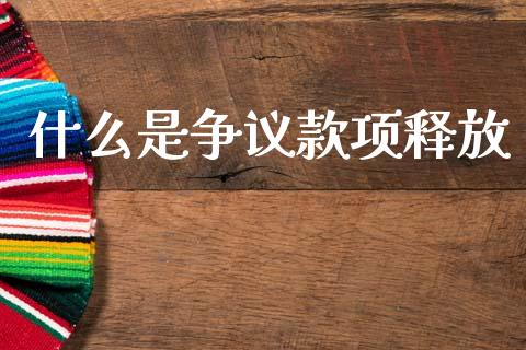 什么是争议款项释放_https://wap.yjjixie.cn_证券市场_第1张