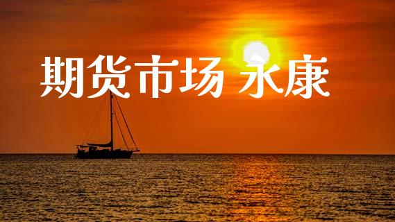 期货市场 永康_https://wap.yjjixie.cn_港股行情_第1张
