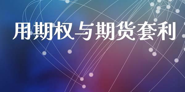 用期权与期货套利_https://wap.yjjixie.cn_商业资讯_第1张