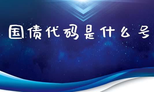 国债代码是什么号_https://wap.yjjixie.cn_保险理财_第1张