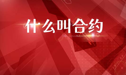 什么叫合约_https://wap.yjjixie.cn_商业资讯_第1张