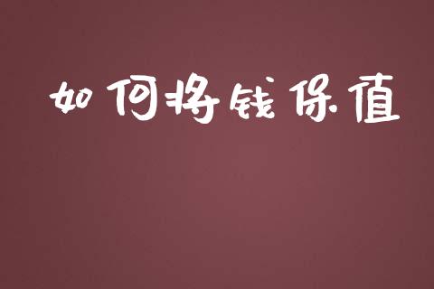 如何将钱保值_https://wap.yjjixie.cn_证券市场_第1张