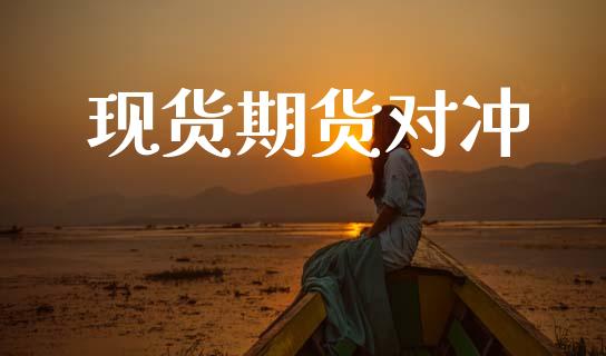 现货期货对冲_https://wap.yjjixie.cn_证券市场_第1张