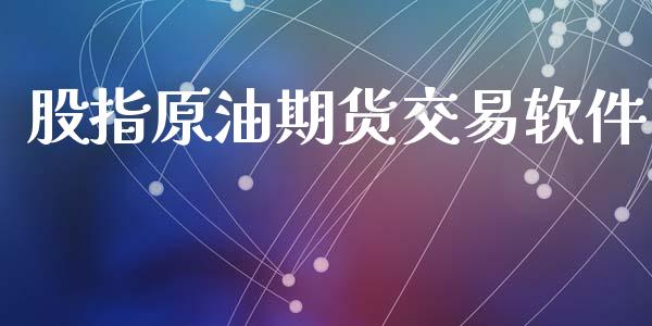 股指原油期货交易软件_https://wap.yjjixie.cn_港股行情_第1张