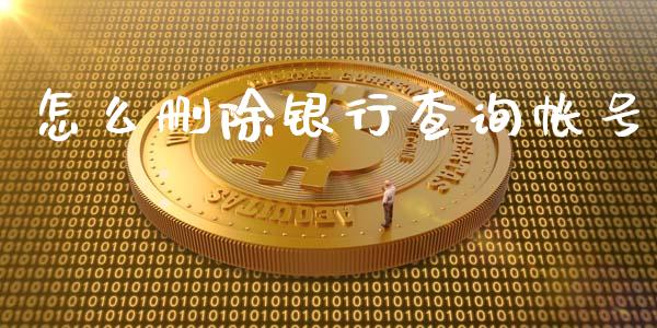 怎么删除银行查询帐号_https://wap.yjjixie.cn_港股行情_第1张