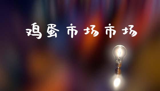 鸡蛋市场市场_https://wap.yjjixie.cn_商业资讯_第1张
