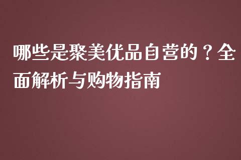 哪些是聚美优品自营的？全面解析与购物指南_https://wap.yjjixie.cn_港股行情_第1张