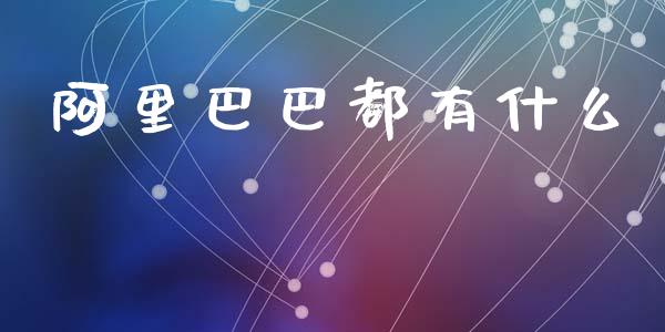阿里巴巴都有什么_https://wap.yjjixie.cn_商业资讯_第1张