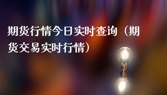 期货行情今日实时查询（期货交易实时行情）_https://wap.yjjixie.cn_证券市场_第1张