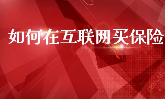 如何在互联网买保险_https://wap.yjjixie.cn_保险理财_第1张
