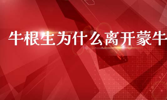 牛根生为什么离开蒙牛_https://wap.yjjixie.cn_商业资讯_第1张