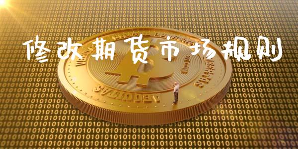 修改期货市场规则_https://wap.yjjixie.cn_港股行情_第1张
