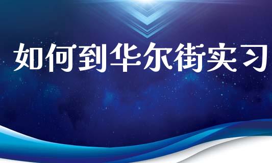 如何到华尔街实习_https://wap.yjjixie.cn_商业资讯_第1张