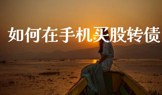 如何在手机买股转债_https://wap.yjjixie.cn_港股行情_第1张