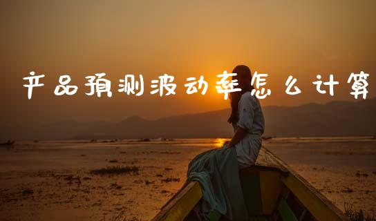 产品预测波动率怎么计算_https://wap.yjjixie.cn_证券市场_第1张