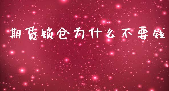 期货锁仓为什么不要钱_https://wap.yjjixie.cn_保险理财_第1张