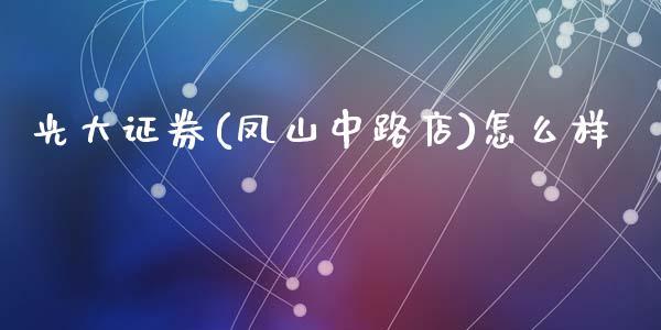 光大证券(凤山中路店)怎么样_https://wap.yjjixie.cn_港股行情_第1张