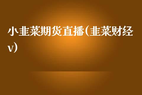 小韭菜期货直播(韭菜财经v)_https://wap.yjjixie.cn_港股行情_第1张