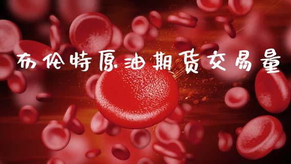 布伦特原油期货交易量_https://wap.yjjixie.cn_商业资讯_第1张