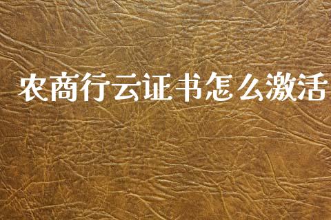农商行云证书怎么激活_https://wap.yjjixie.cn_港股行情_第1张