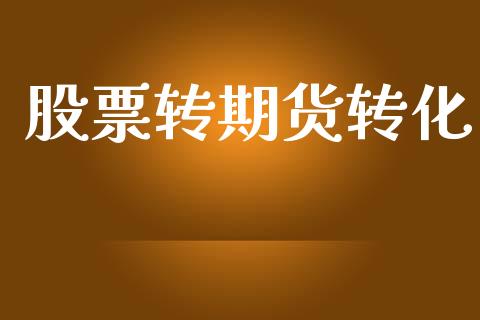 股票转期货转化_https://wap.yjjixie.cn_保险理财_第1张