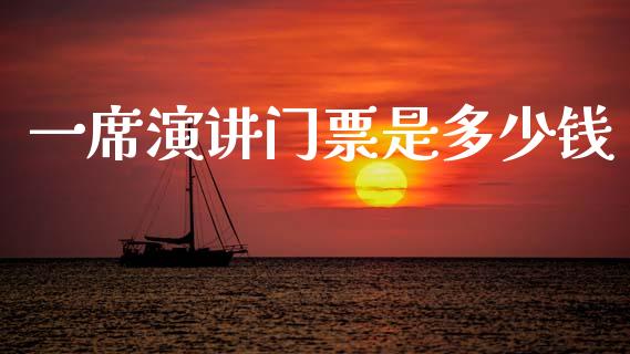 一席演讲门票是多少钱_https://wap.yjjixie.cn_保险理财_第1张