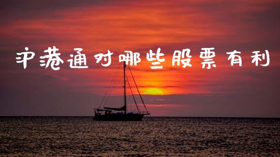 沪港通对哪些股票有利_https://wap.yjjixie.cn_保险理财_第1张
