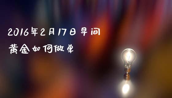 2016年2月17日早间黄金如何做单_https://wap.yjjixie.cn_保险理财_第1张