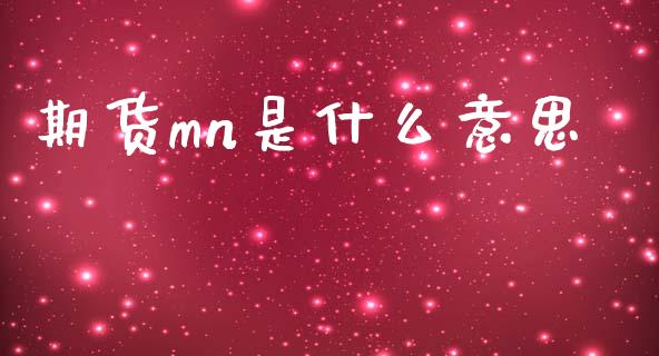 期货mn是什么意思_https://wap.yjjixie.cn_证券市场_第1张