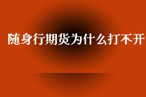 随身行期货为什么打不开_https://wap.yjjixie.cn_证券市场_第1张