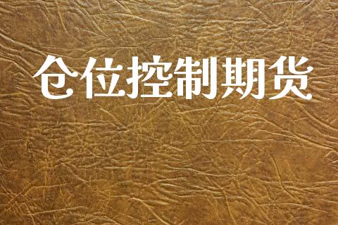 仓位控制期货_https://wap.yjjixie.cn_保险理财_第1张