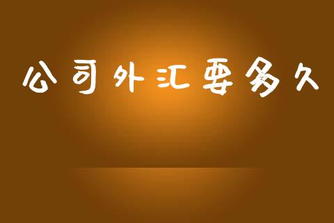 公司外汇要多久_https://wap.yjjixie.cn_商业资讯_第1张