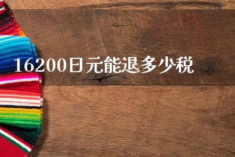 16200日元能退多少税_https://wap.yjjixie.cn_证券市场_第1张