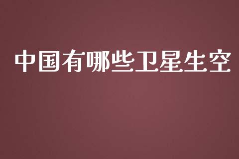 中国有哪些卫星生空_保险理财_第1张_商业资讯_保险理财_证券市场_港股行情 中国有哪些卫星生空_https://wap.yjjixie.cn_保险理财_第1张