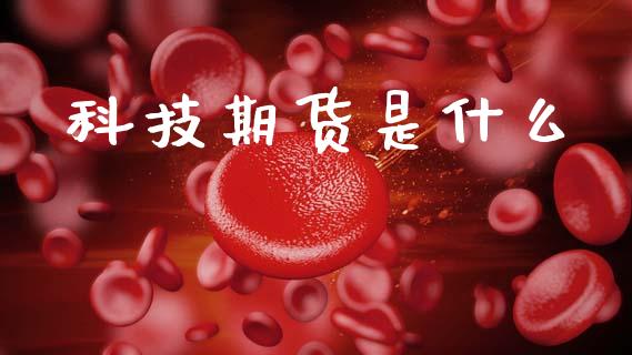 科技期货是什么_https://wap.yjjixie.cn_保险理财_第1张