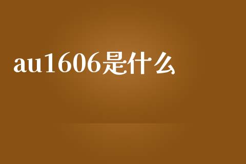 au1606是什么_https://wap.yjjixie.cn_商业资讯_第1张