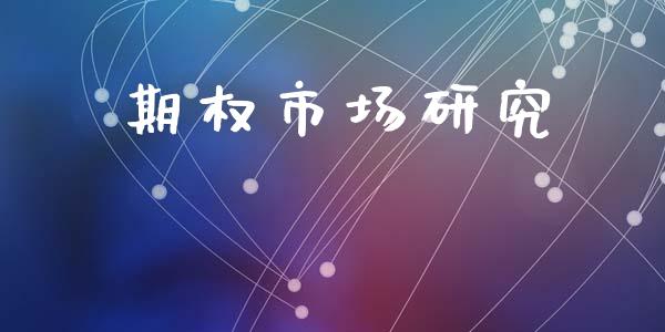 期权市场研究_证券市场_第1张_商业资讯_保险理财_证券市场_港股行情 期权市场研究_https://wap.yjjixie.cn_证券市场_第1张