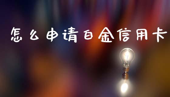 怎么申请白金信用卡_https://wap.yjjixie.cn_保险理财_第1张
