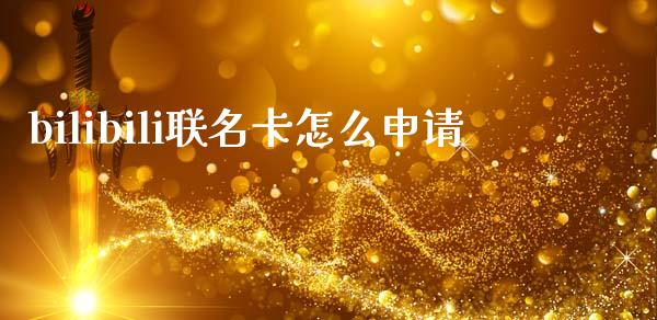 bilibili联名卡怎么申请_https://wap.yjjixie.cn_保险理财_第1张