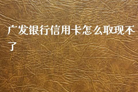 广发银行信用卡怎么取现不了_https://wap.yjjixie.cn_商业资讯_第1张