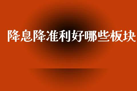 降息降准利好哪些板块_https://wap.yjjixie.cn_保险理财_第1张