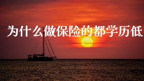 为什么做保险的都学历低_https://wap.yjjixie.cn_保险理财_第1张