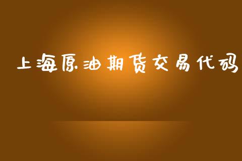 上海原油期货交易代码_https://wap.yjjixie.cn_港股行情_第1张